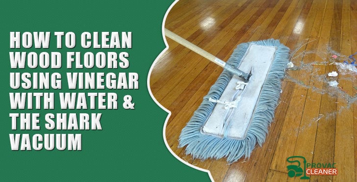 How To Clean Wood Floors Using Vinegar With Water And A Vacuum