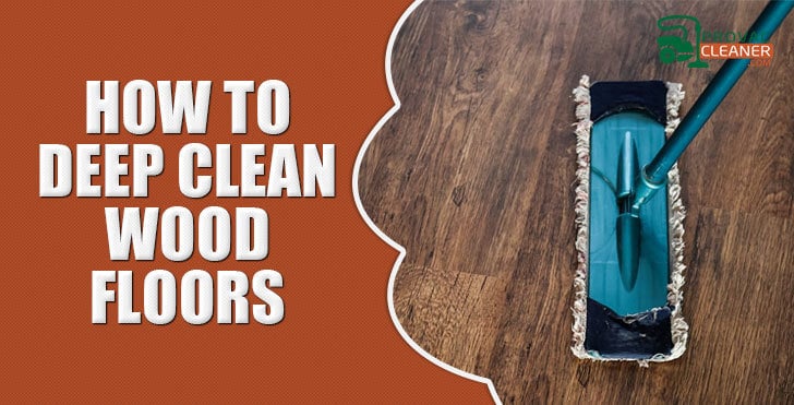 How To Deep Clean Wood Floors Complete Tips Pro Vacuum Cleaner